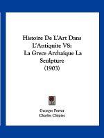 Histoire de L'Art Dans L'Antiquite V8: La Grece Archaique La Sculpture (1903)