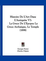 Histoire De L'Art Dans L'Antiquite V7: La Grece De L'Epopee La Grece Archaique, Le Temple (1898)