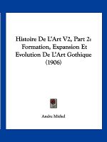 Histoire de L'Art V2, Part 2: Formation, Expansion Et Evolution de L'Art Gothique (1906)