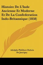 Histoire De L'Inde Ancienne Et Moderne Et De La Confederation Indo-Britannique (1858)