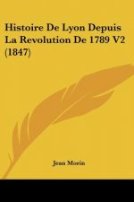 Histoire De Lyon Depuis La Revolution De 1789 V2 (1847)