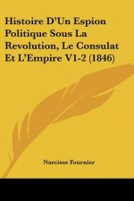 Histoire D'Un Espion Politique Sous La Revolution, Le Consulat Et L'Empire V1-2 (1846)