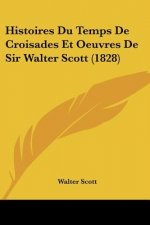 Histoires Du Temps de Croisades Et Oeuvres de Sir Walter Scott (1828)