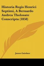 Historia Regis Henrici Septimi, A Bernardo Andrea Tholosate Conscripta (1858)