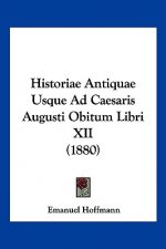 Historiae Antiquae Usque Ad Caesaris Augusti Obitum Libri XII (1880)