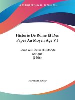 Historie De Rome Et Des Papes Au Moyen Age V1: Rome Au Declin Du Monde Antique (1906)