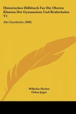 Historisches Hilfsbuch Fur Die Oberen Klassen Der Gymnasiem Und Realschulen V1: Alte Geschichte (1898)