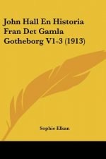 John Hall En Historia Fran Det Gamla Gotheborg V1-3 (1913)