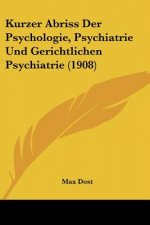 Kurzer Abriss Der Psychologie, Psychiatrie Und Gerichtlichen Psychiatrie (1908)