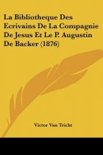 La Bibliotheque Des Ecrivains De La Compagnie De Jesus Et Le P. Augustin De Backer (1876)