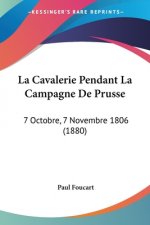 La Cavalerie Pendant La Campagne De Prusse: 7 Octobre, 7 Novembre 1806 (1880)