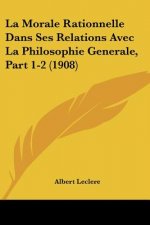 La Morale Rationnelle Dans Ses Relations Avec La Philosophie Generale, Part 1-2 (1908)