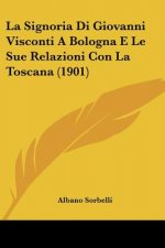 La Signoria Di Giovanni Visconti a Bologna E Le Sue Relazioni Con La Toscana (1901)