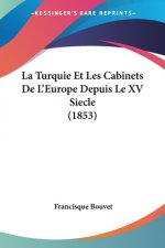 La Turquie Et Les Cabinets De L'Europe Depuis Le XV Siecle (1853)