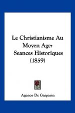 Le Christianisme Au Moyen Age: Seances Historiques (1859)
