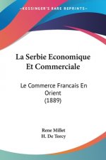 La Serbie Economique Et Commerciale: Le Commerce Francais En Orient (1889)