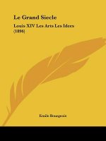 Le Grand Siecle: Louis XIV Les Arts Les Idees (1896)