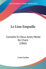 Le Lion Empaille: Comedie En Deux Actes Melee De Chant (1866)
