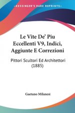 Le Vite De' Piu Eccellenti V9, Indici, Aggiunte E Correzioni: Pittori Scultori Ed Architettori (1885)