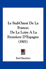 Le Sud-Ouest de la France: de la Loire a la Frontiere d'Espagne (1901)