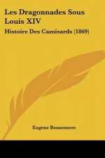 Les Dragonnades Sous Louis XIV: Histoire Des Camisards (1869)