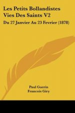 Les Petits Bollandistes Vies Des Saints V2: Du 27 Janvier Au 23 Fevrier (1878)