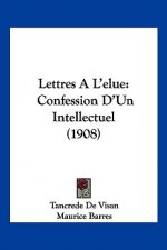 Lettres A L'Elue: Confession D'Un Intellectuel (1908)