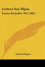 Lettres Sur Dijon: Ecrites En Juillet 1831 (1863)
