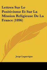 Lettres Sur Le Positivisme Et Sur La Mission Religieuse De La France (1896)