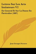 Lettres Sur Les Arts Imitateurs V2: En General Et Sur La Danse En Particulier (1807)