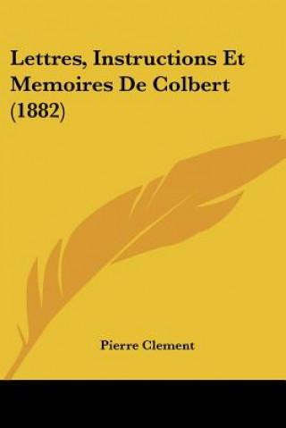 Lettres, Instructions Et Memoires De Colbert (1882)