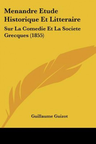 Menandre Etude Historique Et Litteraire: Sur La Comedie Et La Societe Grecques (1855)