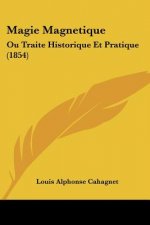Magie Magnetique: Ou Traite Historique Et Pratique (1854)