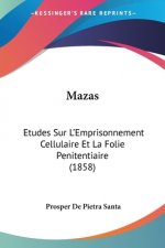 Mazas: Etudes Sur L'Emprisonnement Cellulaire Et La Folie Penitentiaire (1858)