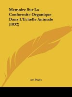 Memoire Sur La Conformite Organique Dans L'Echelle Animale (1832)