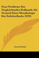Neue Probleme Der Vergleichenden Erdkunde Als Versuch Einer Morphologie Der Erdoberflache (1870)