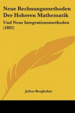 Neue Rechnungsmethoden Der Hoheren Mathematik: Und Neue Integrationsmethoden (1892)