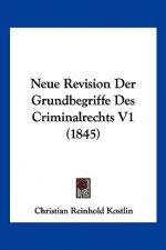 Neue Revision Der Grundbegriffe Des Criminalrechts V1 (1845)