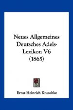 Neues Allgemeines Deutsches Adels-Lexikon V6 (1865)