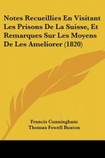 Notes Recueillies En Visitant Les Prisons De La Suisse, Et Remarques Sur Les Moyens De Les Ameliorer (1820)