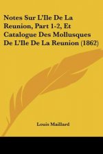 Notes Sur L'Ile De La Reunion, Part 1-2, Et Catalogue Des Mollusques De L'Ile De La Reunion (1862)