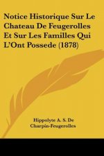 Notice Historique Sur Le Chateau De Feugerolles Et Sur Les Familles Qui L'Ont Possede (1878)