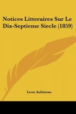 Notices Litteraires Sur Le Dix-Septieme Siecle (1859)