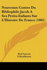 Nouveaux Contes Du Bibliophile Jacob A Ses Petits-Enfants Sur L'Histoire De France (1881)