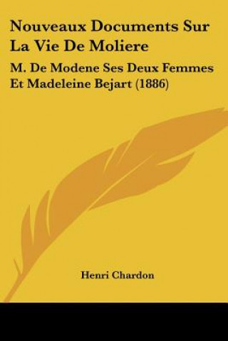 Nouveaux Documents Sur La Vie De Moliere: M. De Modene Ses Deux Femmes Et Madeleine Bejart (1886)