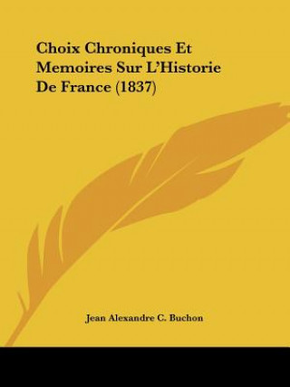 Choix Chroniques Et Memoires Sur L'Historie de France (1837)