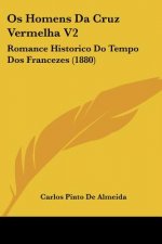 Os Homens Da Cruz Vermelha V2: Romance Historico Do Tempo Dos Francezes (1880)