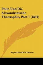 Philo Und Die Alexandrinische Theosophie, Part 1 (1831)