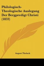 Philologisch-Theologische Auslegung Der Bergpredigt Christi (1833)