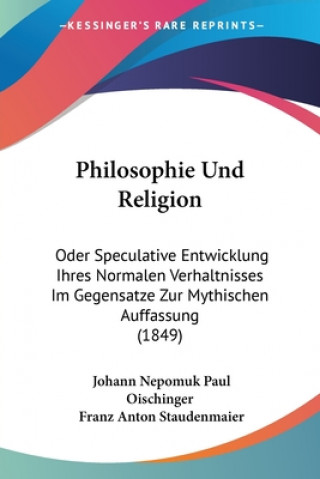 Philosophie Und Religion: Oder Speculative Entwicklung Ihres Normalen Verhaltnisses Im Gegensatze Zur Mythischen Auffassung (1849)